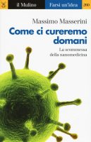 Massimo Masserini – Come ci cureremo domani. La scommessa della nanomedicina (2017) Massimo Masserini – Come ci cureremo domani. La scommessa della nanomedicina (2017)