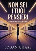 Logan Chase - Non sei i tuoi pensieri. Liberati dai loop mentali (2025)