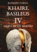 Patrizio Corda - Khaire, Basileus. Ascesa di un mostro. Il Romanzo della Dinastia Eracliana Vol. 4 (2025)
