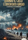 Anderson Cabral - Quando il Cielo è diventato Grigio. La Battaglia di Normandia (2025)