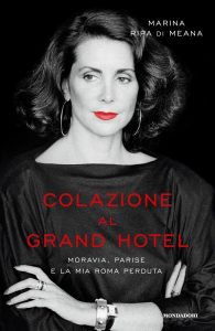 Marina Ripa Di Meana – Colazione al Grand Hotel. Moravia, Parise e la mia Roma perduta (2016)