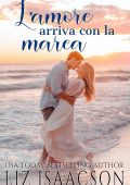 Liz Isaacson - Cuori in riva al mare Vol. 2. L’amore arriva con la marea (2025)