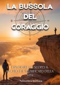 Pavlushina Svetlana - La bussola del coraggio. Esplorare lo scopo, il rischio e il significato della vita (2025)