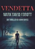 Mark David Abbott - Un Thriller di John Hayes Vol. 1. Vendetta (2025)