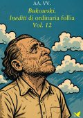 AA.VV. - Bukowski. Inediti di ordinaria follia. Vol. 12 (2025)