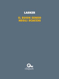Emanuel Lasker – Il buon senso negli scacchi (2018)