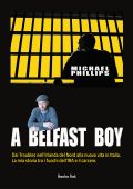 Michael Phillips - A Belfast boy. Dai Troubles nell'Irlanda del Nord alla nuova vita in Italia (2020)