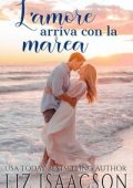 Liz Isaacson - Cuori in riva al mare Vol. 2. L’amore arriva con la marea (2025)