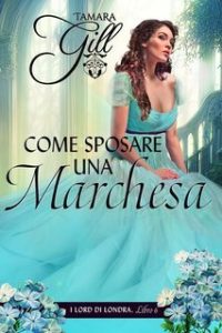 Tamara Gill – I Lord di Londra Vol. 6. Come Sposare una Marchesa (2025) Tamara Gill – I Lord di Londra Vol. 6. Come Sposare una Marchesa (2025)
