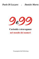 Paolo Di Lazzaro e Daniele Murra – 9 e 99 – Curiosità e stravaganze nel mondo dei numeri (2016)