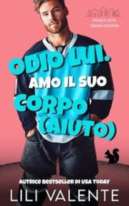 Lili Valente – Piccola Città Grandi Emozioni Vol. 7. Odio lui. Amo il suo corpo. Aiuto (2025)