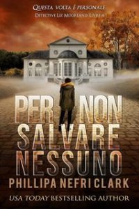 Phillipa Nefri Clark – Il detective Liz Moorland Vol. 4. Per non salvare nessuno (2025)