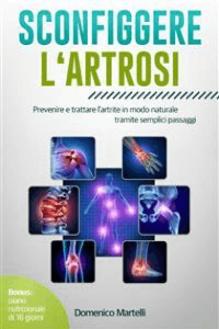 Domenico Martelli – Sconfiggere l‘artrosi: Prevenire e trattare l\’artrite in modo naturale tramite semplici passaggi (2022)
