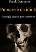 Frank Diamante - Fumare è da idioti. Consigli pratici per smettere (2017)