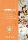 Paola Brunetti - Floriterapia. Come ritrovare l\'armonia con i Fiori di Bach. (2023)