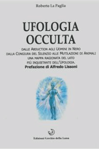 Roberto La Paglia – Ufologia occulta: Dalle abduction agli uomini in nero (2015)