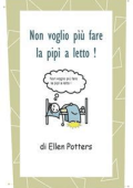 Ellen Potters - Non voglio fare più la pipì a letto! (2013)