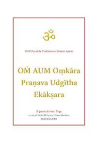 Fabio milioni – Liliana Bordoni – OṀ AUM Oṃkāra Praṇava Udgītha Ekākṣara traduzioni e note a cura di Fabio Milioni e Liliana Bordoni (2019)