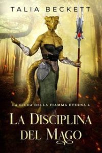 Talia Beckett – La Gilda della Fiamma Eterna Vol. 4. La Disciplina del Mago (2025) Talia Beckett – La Gilda della Fiamma Eterna Vol. 4. La Disciplina del Mago (2025)