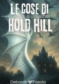 Deborah Fasola - Le Cose di Hold Hill. I Segreti di Animantia (2025)