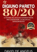 David De Angelis - Il Digiuno Pareto 80/20 - Il Potere del Digiuno intermittente per il Benessere, la Salute e il Dimagrimento (2020)