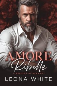 Leona White – L’eredità di Baranov Vol. 4. Amore Ribelle (2025)