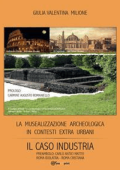 Giulia Valentina Milione - La musealizzazione archeologica in contesti extra urbani: Il caso industria (2015)