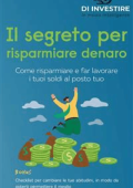 Investire in modo intelligente - Il segreto per risparmiare denaro: Come risparmiare e far lavorare i tuoi soldi al posto tuo (2022)