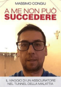 Massimo Congiu - A me non può succedere - Il viaggio di un assicuratore nel tunnel della malattia (2016)
