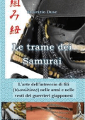 Maurizio Duse - Le trame dei Samurai. L'arte dell'intreccio di fili (Kumihimo) nelle armi e nelle vesti dei guerrieri giapponesi (2022)