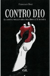 Francesco Boer – Contro Dio: La lotta millenaria tra Dio e l\’Umanità (2017)