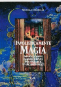 Michela Chiarelli - Favolisticamente Magia: Imaparare la magia in modo semplice per sognare e vivere felicemente (2017)