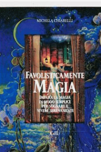 Michela Chiarelli – Favolisticamente Magia: Imaparare la magia in modo semplice per sognare e vivere felicemente (2017)