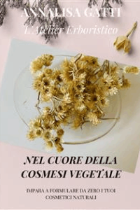 Annalisa Gatti – Nel cuore della cosmesi vegetale.: Impara a formulare da zero i tuoi cosmetici naturali. (2022)