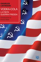 Charles Levinson – Vodka-Cola. La finta Guerra Fredda (2020) PDF Charles Levinson – Vodka-Cola. La finta Guerra Fredda (2020) PDF