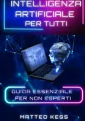Matteo Kess - Intelligenza Artificiale per Tutti: guida essenziale per non esperti (2025)