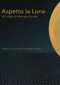 Momoko Kuroda - Aspetto la luna. 100 Haiku of Momoko Kuroda (2014)