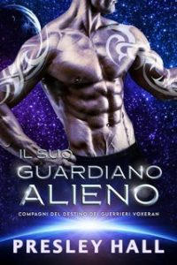 Presley Hall – Compagni del Destino dei Guerrieri Voxeran Vol. 4. Il Suo Guardiano Alieno (2025)