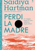 Saidiya Hartman - Perdi la madre. Un viaggio lungo la rotta atlantica degli schiavi (2025)