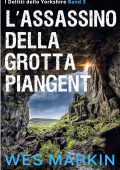 Wes Markin - I Delitti dello Yorkshire Vol. 3. L'Assassinio della Grotta Piangente (2025)