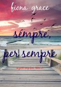 Fiona Grace - Sempre, per sempre. Un porto senza fine Libro 2 (2023)