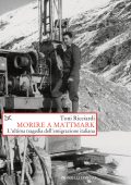 Toni Ricciardi - Morire a Mattmark. L'ultima tragedia dell'emigrazione italiana (2015)