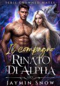 Jaymin Snow - Serie Crowned Mates Vol. 2. Il compagno rinato di Alpha (2025)