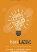 Michael Buchanan - Ispira l'azione. Accendi la tua motivazione, realizza i tuoi sogni (2025)