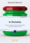 Daniele Bianchi - In etichetta. Come riconoscere falsi prodotti naturali e autentici prodotti chimici (2024)