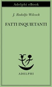 J. Rodolfo Wilcock – Fatti inquietanti (2025)