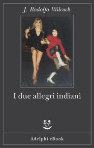 J. Rodolfo Wilcock – I due allegri indiani (2025)