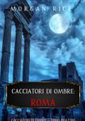 Morgan Rice - Cacciatori di Ombre Vol. 4. Roma (2025)