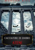 Morgan Rice - Cacciatori di Ombre Vol. 5. Atene (2025)
