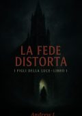 Andrew I. - La Fede Distorta - I Figli della Luce - Libro I (2025)